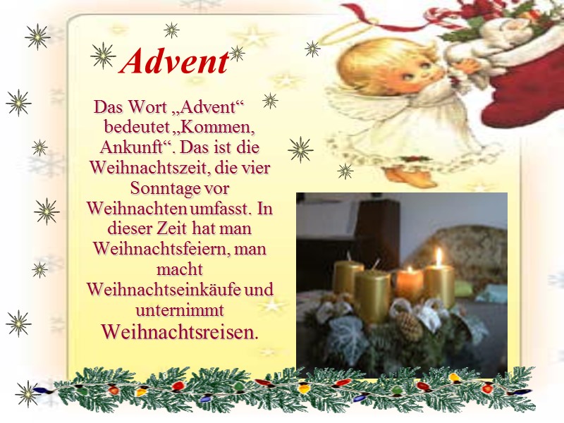 Advent Das Wort „Advent“  bedeutet „Kommen, Ankunft“. Das ist die Weihnachtszeit, die vier